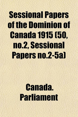 Book cover for Sessional Papers of the Dominion of Canada 1915 (50, No.2, Sessional Papers No.2-5a)