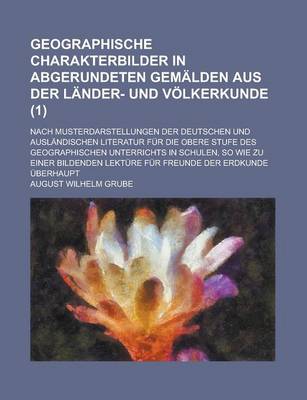 Book cover for Geographische Charakterbilder in Abgerundeten Gemalden Aus Der Lander- Und Volkerkunde; Nach Musterdarstellungen Der Deutschen Und Auslandischen Liter