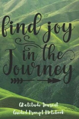 Cover of Find Joy In The Journey Gratitude Journal Guided Prompt Notebook