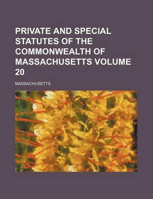 Book cover for Private and Special Statutes of the Commonwealth of Massachusetts Volume 20