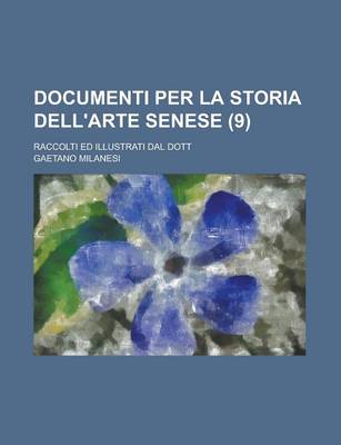 Book cover for Documenti Per La Storia Dell'arte Senese; Raccolti Ed Illustrati Dal Dott (9)