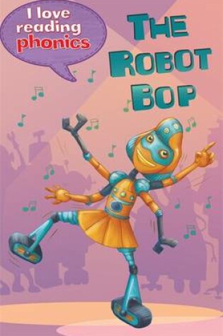 Cover of I Love Reading Phonics Level 6: The Robot Bop