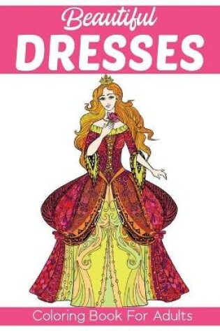 Cover of Beautiful Dresses Coloring Book for Adults