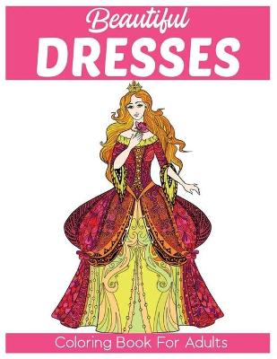 Book cover for Beautiful Dresses Coloring Book for Adults