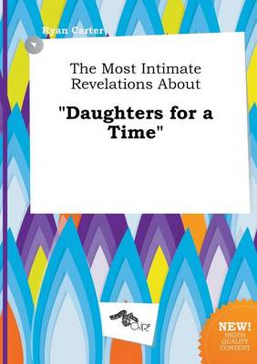 Book cover for The Most Intimate Revelations about Daughters for a Time