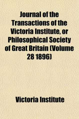 Cover of Journal of the Transactions of the Victoria Institute, or Philosophical Society of Great Britain (Volume 28 1896)