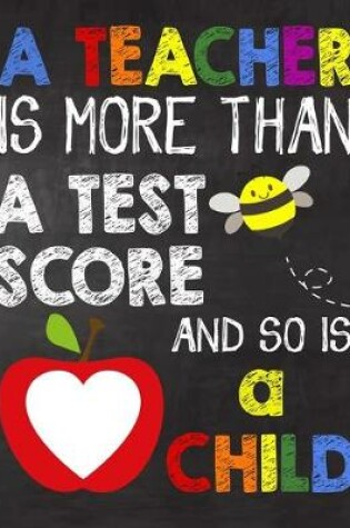 Cover of A Teacher is More Than a Test Score and So is a Child