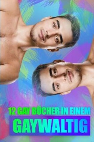 Cover of Gaywaltig - 12 Gay Bücher in Einem!