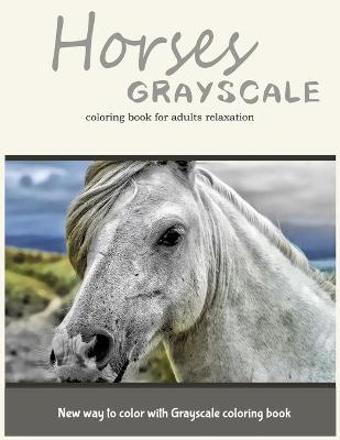 Book cover for Horses Grayscale Coloring Book for Adults Relaxation