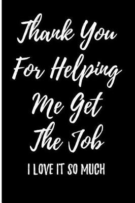 Book cover for Thank You For Helping Me Get The Job - I Love It So Much