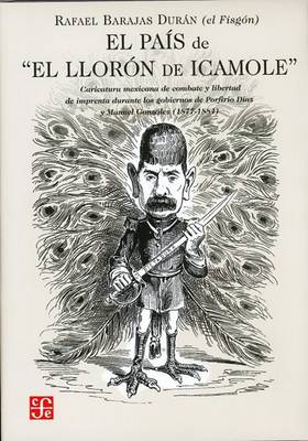 Book cover for El Pais de "El Lloron de Icamole." Caricatura Mexicana de Combate y Libertad de Imprenta Durante Los Gobiernos de Porfirio Diaz y Manuel Gonzalez (1877-1884)