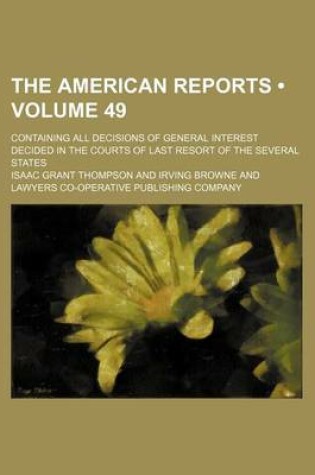 Cover of The American Reports (Volume 49); Containing All Decisions of General Interest Decided in the Courts of Last Resort of the Several States