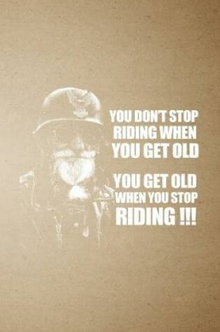 Cover of You Don't Stop Riding When You Get Old You Get Old When You Stop Riding A5 Lined Notebook