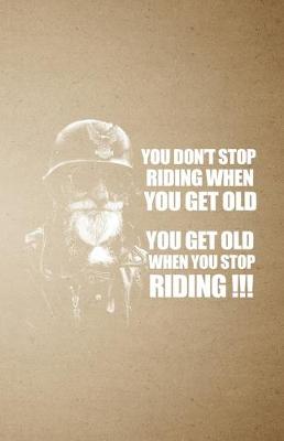 Book cover for You Don't Stop Riding When You Get Old You Get Old When You Stop Riding A5 Lined Notebook