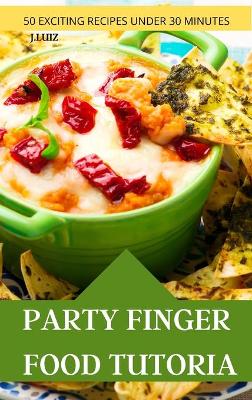 Book cover for Party Finger Food Tutorial 50 Exciting Recipes Under 30 Minutes