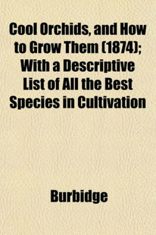 Cover of Cool Orchids, and How to Grow Them (1874); With a Descriptive List of All the Best Species in Cultivation