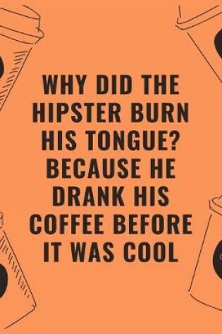 Cover of Why did the hipster burn his tongue because he drank his coffee before it was cool