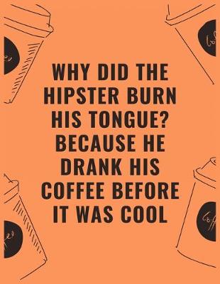 Book cover for Why did the hipster burn his tongue because he drank his coffee before it was cool