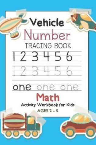 Cover of Vehicle Number Tracing Book Math Activity Workbook for Kids Ages 2-5