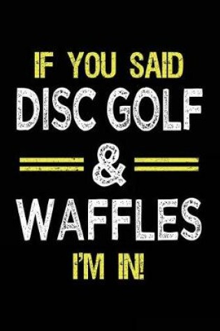 Cover of If You Said Disc Golf & Waffles I'm In