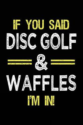 Book cover for If You Said Disc Golf & Waffles I'm In