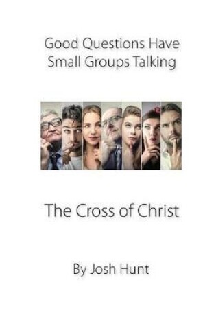 Cover of Good Questions Have Small Groups Talking -- The Cross of Christ