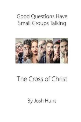 Book cover for Good Questions Have Small Groups Talking -- The Cross of Christ