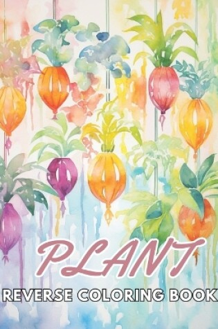 Cover of Plant Reverse Coloring Book