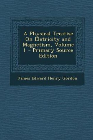 Cover of A Physical Treatise on Eletricity and Magnetism, Volume 1