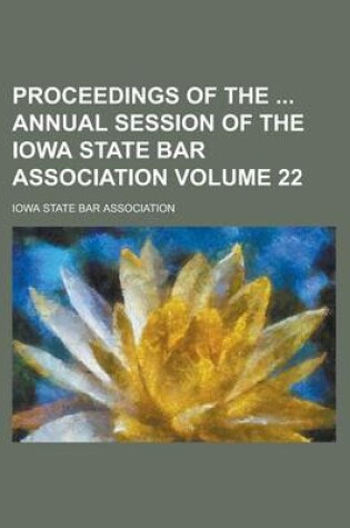 Cover of Proceedings of the Annual Session of the Iowa State Bar Association Volume 22