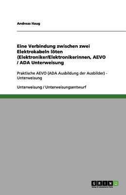 Book cover for Eine Verbindung zwischen zwei Elektrokabeln loeten (Elektroniker/Elektronikerinnen, AEVO / ADA Unterweisung