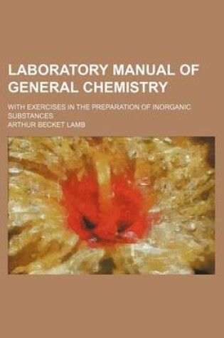 Cover of Laboratory Manual of General Chemistry; With Exercises in the Preparation of Inorganic Substances