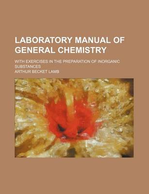 Book cover for Laboratory Manual of General Chemistry; With Exercises in the Preparation of Inorganic Substances