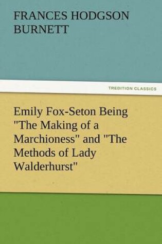 Cover of Emily Fox-Seton Being the Making of a Marchioness and the Methods of Lady Walderhurst