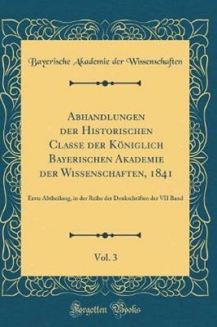 Cover of Abhandlungen Der Historischen Classe Der Koeniglich Bayerischen Akademie Der Wissenschaften, 1841, Vol. 3