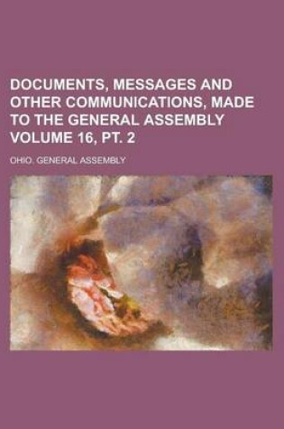 Cover of Documents, Messages and Other Communications, Made to the General Assembly Volume 16, PT. 2