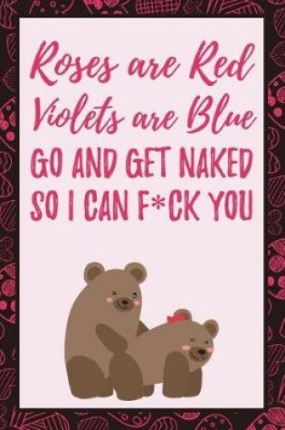 Cover of Roses are Red Violets are Blue Go and Get Naked So I Can F*ck You