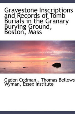 Cover of Gravestone Inscriptions and Records of Tomb Burials in the Granary Burying Ground, Boston, Mass