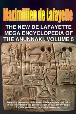 Book cover for The New De Lafayette Mega Encyclopedia of Anunnaki. Volume 5: Everything you wanted to know about the Anunnaki's civilization in the ancient world, the Genetic creation of Man, and our origin from the beginning of time to present day