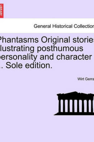 Cover of Phantasms Original Stories Illustrating Posthumous Personality and Character ... Sole Edition.