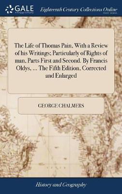 Book cover for The Life of Thomas Pain, with a Review of His Writings; Particularly of Rights of Man, Parts First and Second. by Francis Oldys, ... the Fifth Edition, Corrected and Enlarged