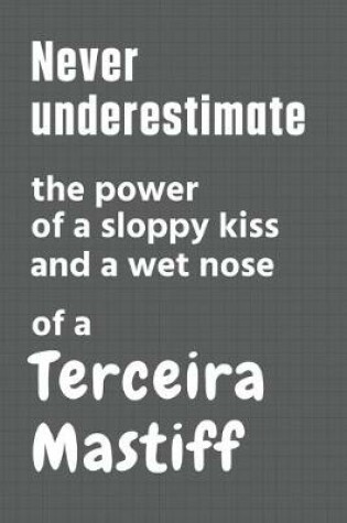 Cover of Never underestimate the power of a sloppy kiss and a wet nose of a Terceira Mastiff