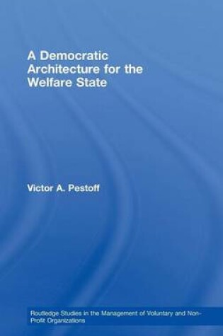 Cover of Democratic Architecture for the Welfare State, A. Routledge Studies in the Management of Voluntary and Non-Profit Organizations, Volume 11.