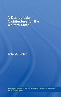 Book cover for Democratic Architecture for the Welfare State, A. Routledge Studies in the Management of Voluntary and Non-Profit Organizations, Volume 11.