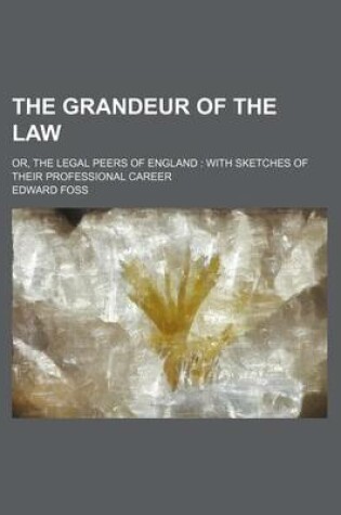 Cover of The Grandeur of the Law; Or, the Legal Peers of England with Sketches of Their Professional Career