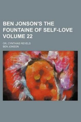 Cover of Ben Jonson's the Fountaine of Self-Love Volume 22; Or, Cynthias Revels