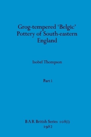 Cover of Grog-tempered 'Belgic' Pottery of South-eastern England, Part i