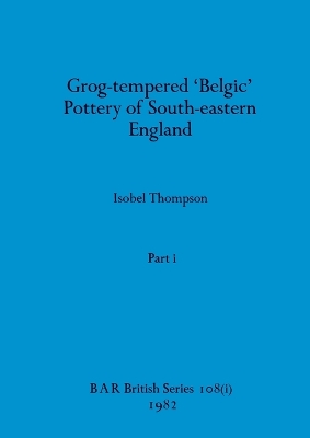 Book cover for Grog-tempered 'Belgic' Pottery of South-eastern England, Part i