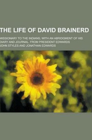 Cover of The Life of David Brainerd; Missionary to the Indians; With an Abridgment of His Diary and Journal. from President Edwards