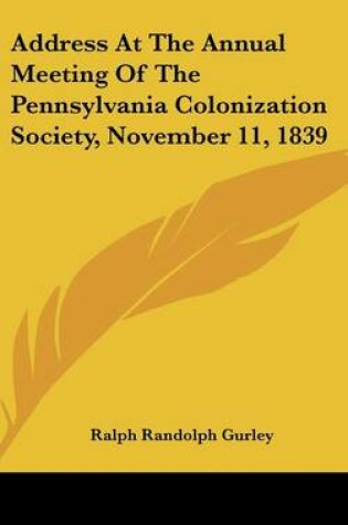 Cover of Address at the Annual Meeting of the Pennsylvania Colonization Society, November 11, 1839